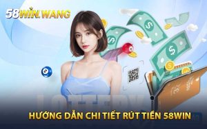 Hướng dẫn chi tiết rút tiền 58WIN 