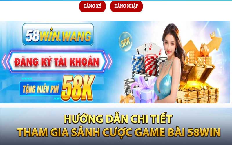 Hướng dẫn chi tiết tham gia sảnh cược game bài 58win