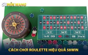 Cách Chơi Roulette Hiệu Quả - Săn Thưởng Cùng 58WIN